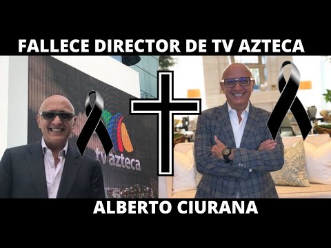 FALLECIÓ EL DIRECTOR DE TV AZTECA | ALBERTO CIURANA