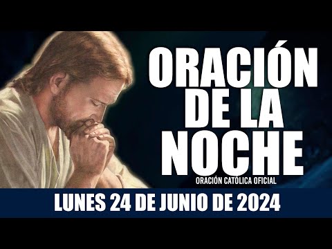 Oración de la Noche de hoy LUNES 24 DE JUNIO DE 2024| Oración Católica