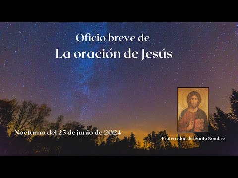 Oficio breve de La oración de Jesús - Nocturno del 25 de junio de 2024 - Frat. del Santo Nombre.