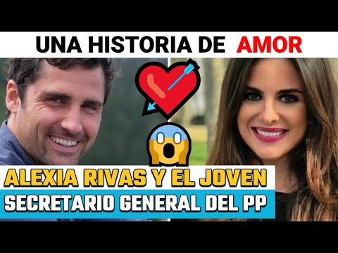 ALEXIA RIVAS y el joven SECRETARIO GENERAL del PP una HISTORIA de amor SORPRESA
