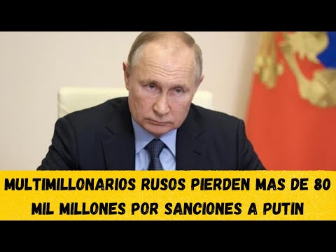 BILLONARIOS RUSOS QUE HAN PERDIDO MAS DE 80 BILLONES POR SANCIONES A PUTIN