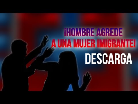Hombre agrede a una mujer inmigrante - Descarga | Show Completo