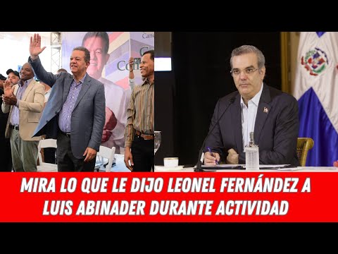 MIRA LO QUE LE DIJO LEONEL FERNÁNDEZ A LUIS ABINADER DURANTE ACTIVIDAD