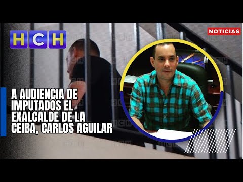 A audiencia de imputados el exalcalde de La Ceiba, Carlos Aguilar