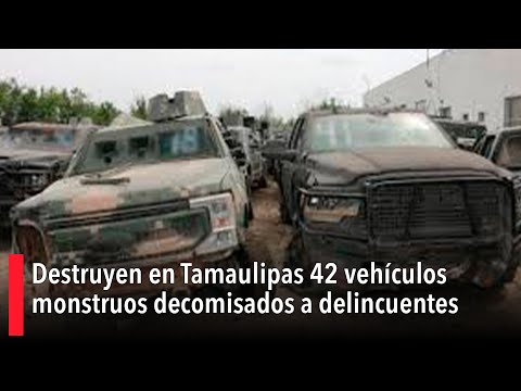 Destruyen en Tamaulipas 42 vehículos monstruos decomisados a delincuentes