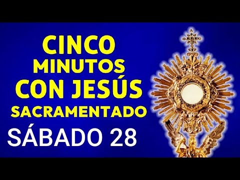 ? CINCO MINUTOS CON JESÚS SACRAMENTADO.  SÁBADO 28 DE SEPTIEMBRE DE 2024. ?