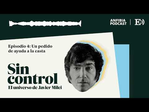 Episodio 4: Un pedido de ayuda a la casta | Sin control. El universo de Javier Milei