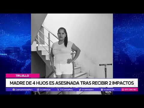 Trujillo: Madre de 4 hijos es asesinada tras recibir 2 impactos