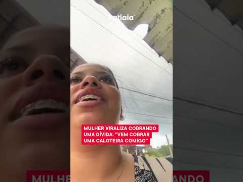 MULHER VIRALIZA COBRANDO UMA DÍVIDA: VEM COBRAR UMA CALOTEIRA COMIGO