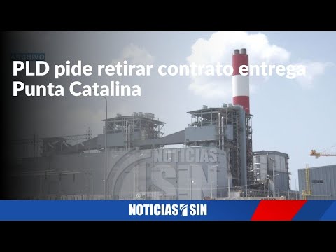 PLD pide retirar contrato entrega Punta Catalina