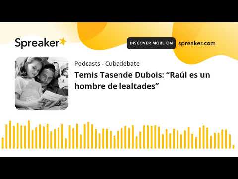Temis Tasende Dubois: “Raúl es un hombre de lealtades”