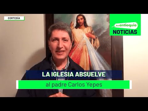 La iglesia absuelve al padre Carlos Yepes - Teleantioquia Noticias