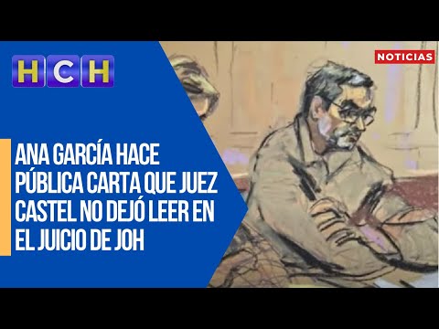 Ana García hace pública carta que Juez Castel no dejó leer en el juicio de JOH