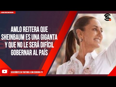 AMLO REITERA QUE SHEINBAUM ES UNA GIGANTA Y QUE NO LE SERÁ DIFÍCIL GOBERNAR AL PAÍS