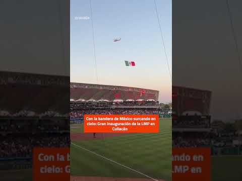 Con la bandera de México surcando en cielo: Gran inauguración de la LMP en Culiacán