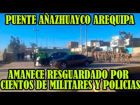 POLICIAS Y MILITARES RESGUARDAN PUENTE AÑAZHUAYCO DEL CONO NORTE DE AREQUIPA AUN DIA DE LAS MARCHAS.
