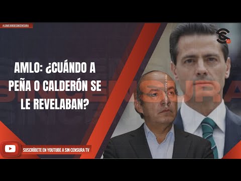 #LoMejorDeSinCensura AMLO: ¿CUÁNDO A PEÑA O CALDERÓN SE LE REVELABAN?