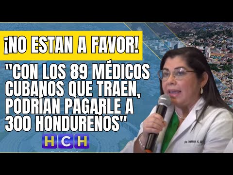 Con los 89 médicos cubanos que traen, podrían pagarle a 300 hondureños: Presidenta CMH