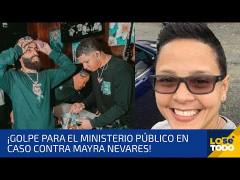 ¡GOLPE PARA EL MINISTERIO PÚBLICO EN CASO CONTRA MAYRA NEVARES!
