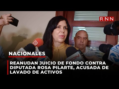 Reanudan juicio de fondo contra diputada Rosa Pilarte, acusada de lavado de activos