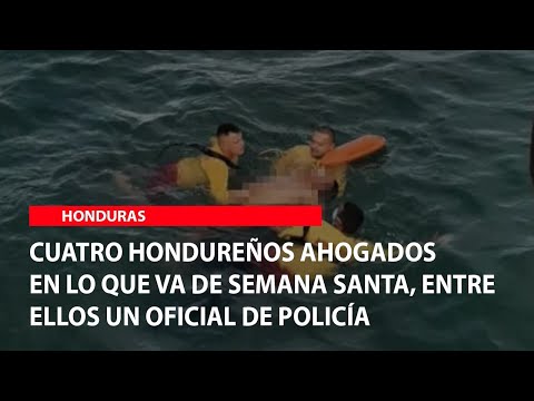 Cuatro hondureños ahogados en lo que va de Semana Santa