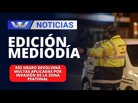 Edición Mediodía 10/04 | Río Negro devolverá multas aplicadas por invasión de la zona peatonal