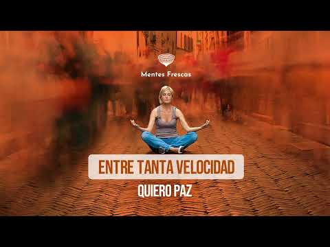 Entre tanta velocidad, quiero paz | Mentes Frescas