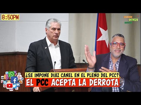 Se impone Diaz Canel en el pleno del PCC? | El PCC acepta la derrota | Carlos Calvo