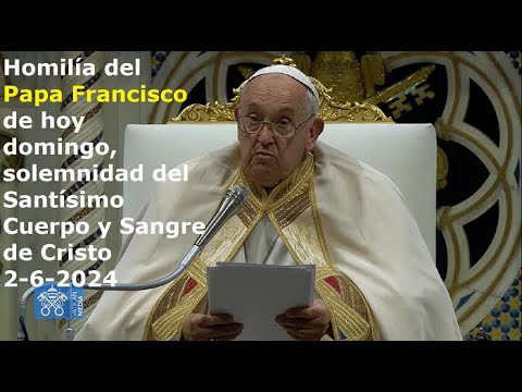 Homilía del Papa Francisco de hoy domingo, solemnidad del Cuerpo y Sangre de Cristo, 2-6-2024