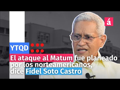 El ataque al Matum fue planeado por los norteamericanos, dice Fidel Soto Castro