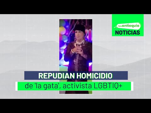 Repudian homicidio de 'la gata', activista LGBTIQ+ -  Teleantioquia Noticias