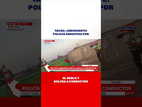 Tacna: ¡Indignante! Policía arrastra por el suelo y golpea a conductor