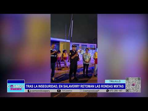 Trujillo: tras la inseguridad, en Salaverry retoman las rondas mixtas