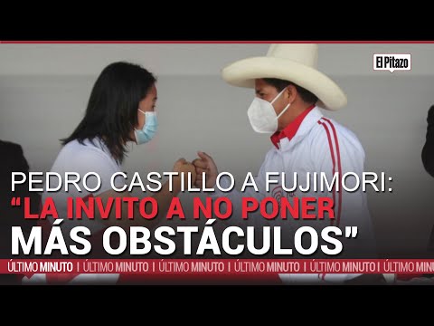 Pedro Castillo a Keiko Fujimori: la invito a no poner más obstáculos para sacar adelante al Perú