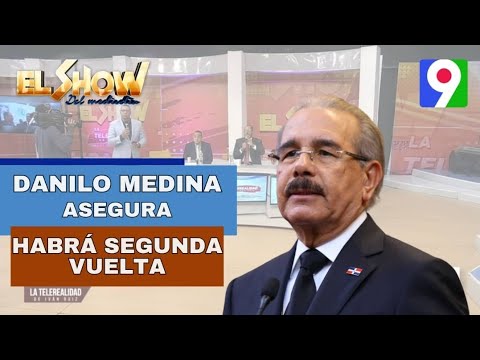 Danilo Medina asegura habrá segunda vuelta | El Show del Mediodía