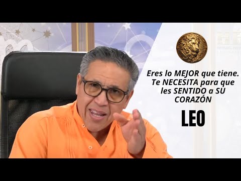 LEO: Eres lo MEJOR que tiene. Te NECESITA para que les SENTIDO a SU CORAZÓN.