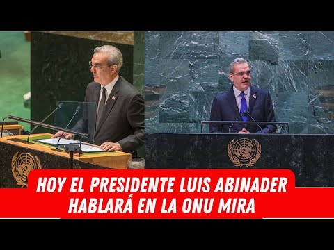 HOY EL PRESIDENTE LUIS ABINADER HABALARÁ EN LA ONU MIRA