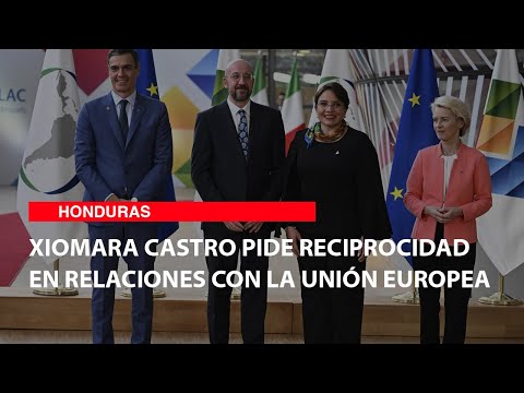 Xiomara Castro pide reciprocidad en relaciones con la Unión Europea