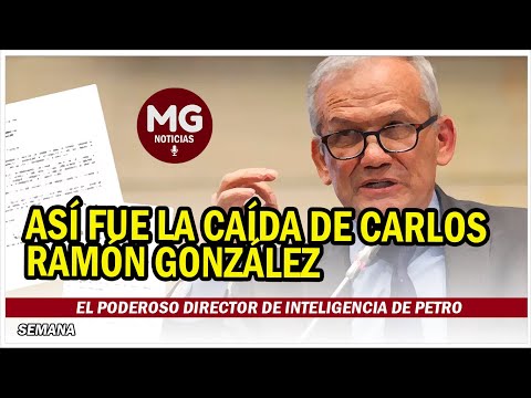 ASÍ FUE LA CAÍDA DE CARLOS RAMÓN GONZÁLEZ, EL PODEROSO DIRECTOR DE INTELIGENCIA DE PETRO