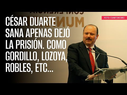 César Duarte sana apenas dejó la prisión. Como Gordillo, Lozoya, Robles, etc…