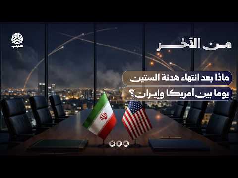 ماذا بعد انتهاء هدنة الستين يوما بين أمريكا وإيران؟ | من الآخر