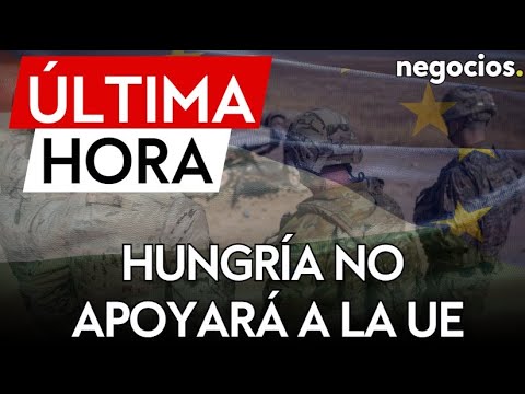 ÚLTIMA HORA | Hungría no apoyará el plan de la UE de enviar instructores a Ucrania