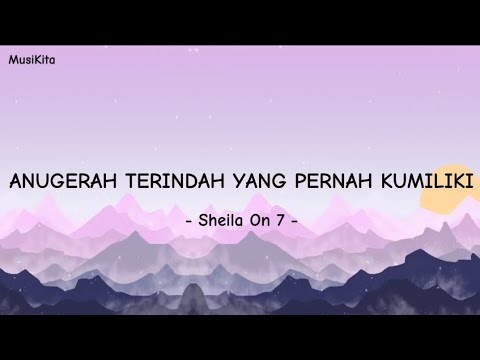 SHEILA ON 7 - ANUGERAH TERINDAH YANG PERNAH KUMILIKI ( LIRIK LAGU )