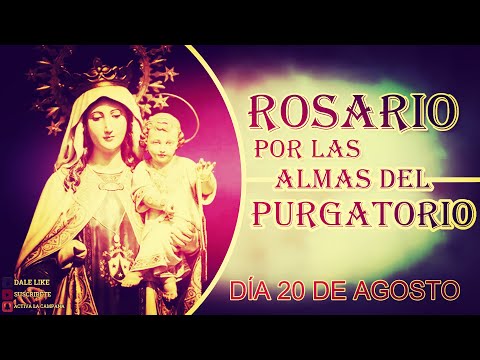 SANTO ROSARIO POR LAS ALMAS DEL PURGATORIO,  20 de agosto