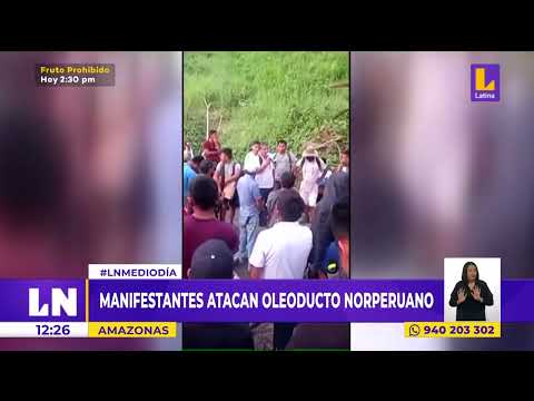 Manifestantes atacan Oleoducto Norperuano en Amazonas