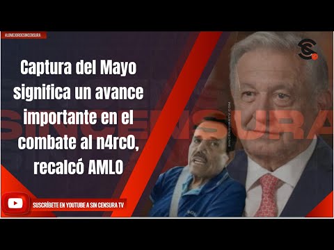 Captura del Mayo significa un avance importante en el combate al n4rc0, recalcó AMLO