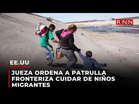 Jueza ordena a Patrulla Fronteriza cuidar de niños migrantes
