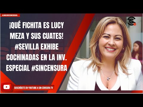 ¡QUÉ FICHITA ES LUCY MEZA Y SUS CUATES! #SEVILLA EXHIBE COCHINADAS EN LA INV. ESPECIAL #SINCENSURA