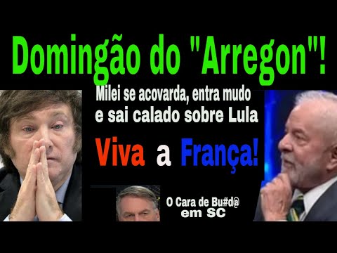 DOMINGÃO DO ARREGON MILEI MUDO SE ACOVARDA SOBRE LULA! VIVA A FRANÇA! LAPADA HISTÓRICA NA DIREITA!