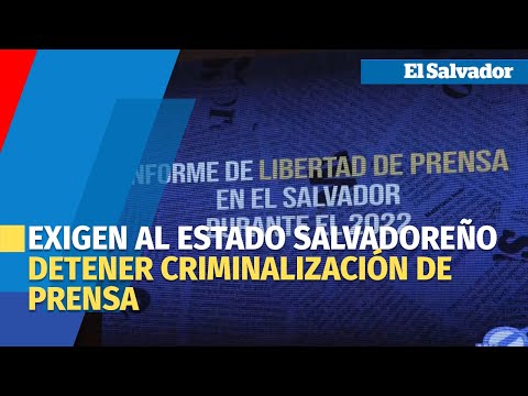 Exigen al Estado salvadoreño detener criminalización de prensa